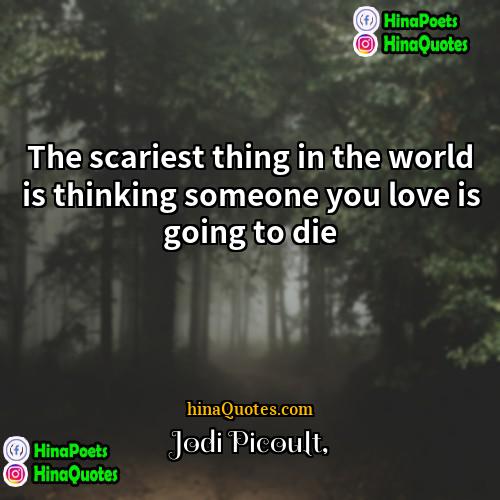 Jodi Picoult Quotes | The scariest thing in the world is